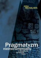 Okładka książki Pragmatyzm nieinstrumentalny a filozoficzne koncepcje nauki