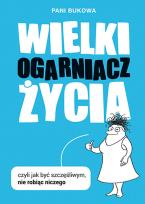 Okładka książki Wielki Ogarniacz Życia czyli jak być szczęśliwym nie robiąc niczego