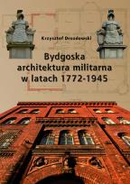 Okładka książki Bydgoska architektura militarna 1772-1945