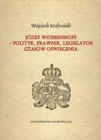 Okładka książki Józef Weyssenhoff - polityk, prawnik, legislator czasów Oświecenia