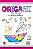 Okładka książki Kreatywne origami i inne pomysły na zabawę z papierem