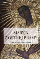 Okładka książki Maryja z Ostrej Bramy. Strażniczka polskich kresów