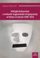 Okładka książki Polityki kulturalne a wolność wypowiedzi artystycznej w Polsce w latach 1989-2015