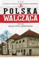 Okładka książki Polska Walcząca Tom 40 Akcja pod Aresenałem