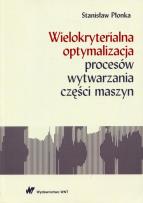 Okładka książki Wielokryterialna optymalizacja procesów wytwarzania części maszyn