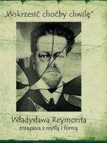 Opakowanie Wskrzesić choćby chwilę Władysława Reymonta zmagania z myślą i formą