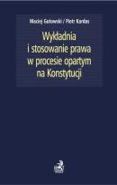 Okładka książki Wykładnia i stosowanie prawa w procesie opartym na Konstytucji