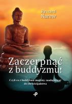 Okładka książki Zaczerpnąć z buddyzmu! Czyli co z buddyzmu możemy zaadaptować do chrześcijaństwa