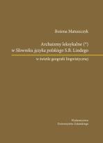 Okładka książki Archaizmy leksykalne w Słowniku języka polskiego S.B. Lindego w świetle geografii lingwistycznej