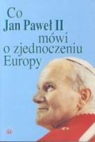 Okładka książki Co Jan Paweł II mówi o zjednoczeniu Europy?