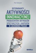 Okładka książki Determinanty aktywności innowacyjnej producentów artykułów spożywczych i napojów w zachodniej Polsce