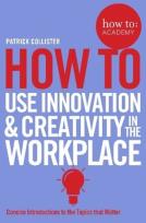 Okładka książki How To Use Innovation and Creativity in the Workplace