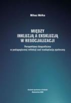 Okładka książki Między inkluzją a ekskluzją w resocjalizacji