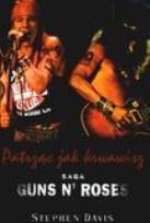 Okładka książki Patrząc jak krwawisz. Saga Guns N' Roses - S.Davis