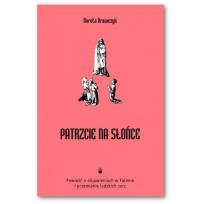 Okładka książki Patrzcie na słońce. Powieść o objawieniu w Fatimie