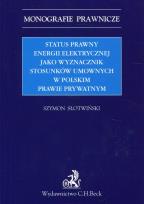 Okładka książki Status prawny energii elektrycznej jako wyznacznik stosunków umownych w polskim prawie prywatnym