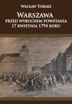 Okładka książki Warszawa przed wybuchem powstania 17 kwietnia 1794