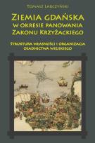 Okładka książki Ziemia gdańska w okresie panowania Zakonu Krzyżackiego. Struktura własności i organizacja osadnictwa