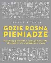 Okładka książki Gdzie rosną pieniądze. Pierwszy poradnik o tym, jak znaleźć pieniądze, nie wychodząc z domu