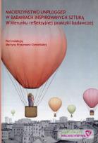 Opakowanie Macierzyństwo unplugged w badaniach inspirowanych sztuką w kierunku refleksyjnej praktyki badawczej