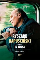 Okładka książki Ryszard Kapuściński z daleka i z bliska