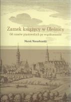 Okładka książki Zamek książęcy w Oleśnicy Od czasów piastowskich po wpółczesność