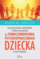Okładka książki Znaczenie postaw rodzicielskich i stylów przywiązania dla funkcjonowania psychospołecznego dziecka w życiu dorosłym