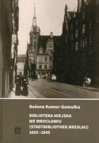 Okładka książki Biblioteka Miejska we Wrocławiu (Stadtbibliothek Breslau) 1865-1945