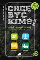 Okładka książki Chcę być kimś! czyli jak osiągać cele w czasach, gdy wszyscy dookoła mają wywalone Część 3