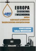 Okładka książki Europa Środkowa i Wschodnia wobec wybranych problemów bezpieczeństwa energetycznego