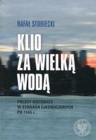 Okładka książki Klio za Wielką Wodą Polscy historycy w Stanach Zjednoczonych po 1945 r.