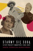 Okładka książki Stańmy się sobą Cztery projekty emancypacji (1863-1939)