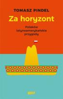 Okładka książki Za horyzont. Polaków latynoamerykańskie przygody