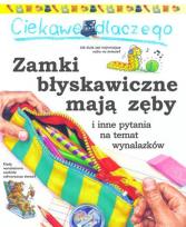 Okładka książki Ciekawe dlaczego - Zamki błyskawiczne mają zęby