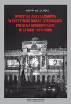 Okładka książki Opozycja antyreżimowa w Instytucie Badań Literackich Polskiej Akademii Nauk w latach 1956-1989