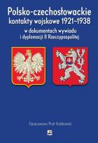 Okładka książki Polsko-czechosłowackie kontakty wojskowe 1921-1938 w dokumentach wywiadu i dyplomacji II Rzeczypospo