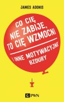 Okładka książki 'Co cię nie zabije, to cię wzmocni' i inne motywacyjne bzdury