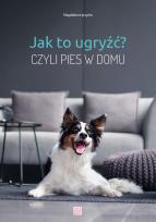 Okładka książki JAK TO UGRYŹĆ CZYLI PIES W DOMU