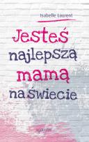 Okładka książki JESTEŚ NAJLEPSZĄ MAMĄ NA ŚWIECIE