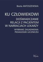 Okładka książki Ku człowiekowi. Doświadczanie relacji z pacjentem w narracjach lekarzy