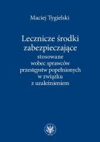 Okładka książki Lecznicze środki zabezpieczające stosowane wobec sprawców przestępstw popełnionych w związku z uzależnieniem