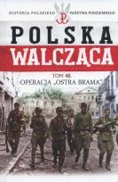 Okładka książki Operacja Ostra Brama Polska Walcząca Tom 48