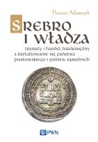 Okładka książki SREBRO I WŁADZA TRYBUTY I HANDEL DALEKOSIĘŻNY A KSZTAŁTOWANIE SIĘ PAŃSTWA PIASTOWSKIEGO I PAŃSTW SĄSIEDNICH