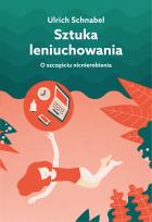 Okładka książki SZTUKA LENIUCHOWANIA O SZCZĘŚCIU NICNIEROBIENIA WYD. 2