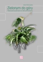 Okładka książki ZIELONYM DO GÓRY NOWOCZESNE POMYSŁY NA ROŚLINY WE WNĘTRZU