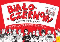Okładka książki BIAŁO CZERWONY ZESZYT KREATYWNY HISTORIA TRADYCJA SYMBOLE