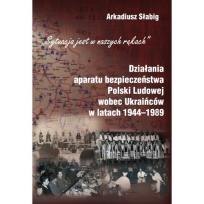 Okładka książki Działania aparatu bezpieczeństwa Polski Ludowej wobec Ukraińców w latach 1944-1989