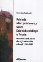 Okładka książki Działania władz państwowych wobec Kościoła katolickiego w Toruniu oraz wybranych parafii diecezji chełmińskiej w latach 1956-1990