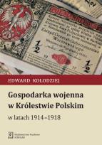 Okładka książki GOSPODARKA WOJENNA W KRÓLESTWIE POLSKIM W LATACH 1914-1918