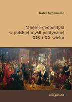 Okładka książki Miejsce geopolityki w polskiej myśli politycznej XIX i XX wieku